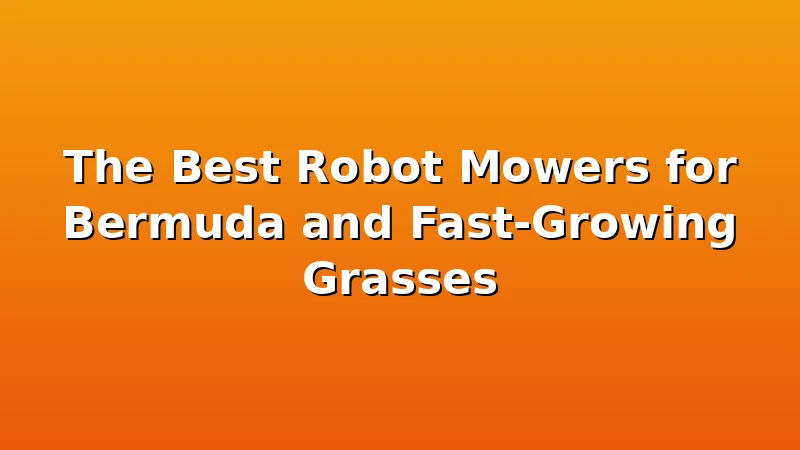 The Best Robot Mowers for Bermuda and Fast-Growing Grasses - MowerBench review with measurements and honest opinion
