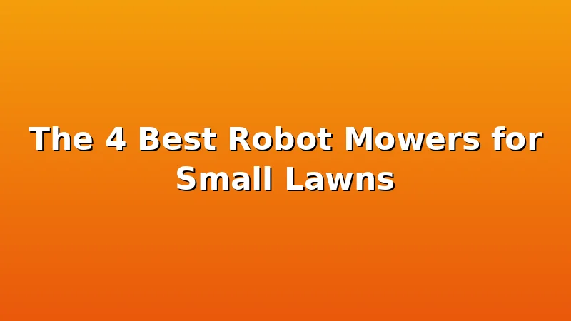 The 4 Best Robot Mowers for Small Lawns - MowerBench review with measurements and honest opinion