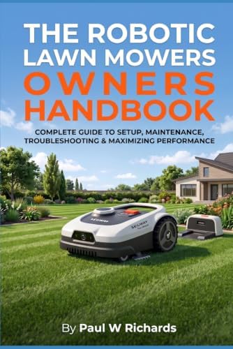 The Robotic Lawn Mower Owners Handbook: The Real-World Guide for Managing Complex Yards, Maximizing Efficiency, and Eliminating Edging with Robotic Mowing (The Evolution of Lawn Care Series)