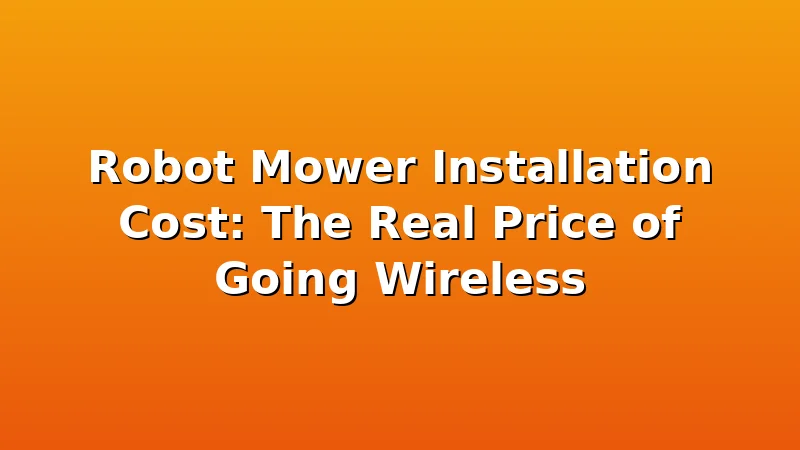 Robot Mower Installation Cost: The Real Price of Going Wireless - MowerBench review with measurements and honest opinion